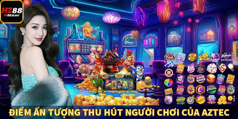 Golden Empire - Game Slot Vàng Châu Á Thưởng Khủng Tại HZ88 9 Điểm ấn tượng thu hút người chơi của Aztec