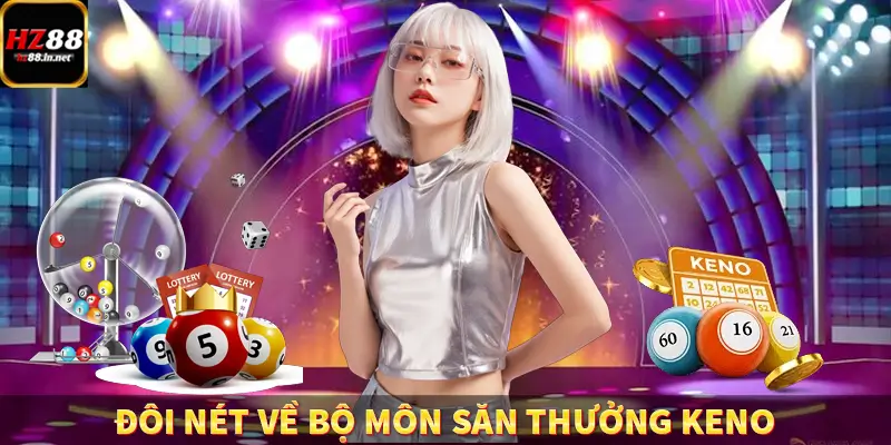 Xổ Số Miền Bắc HZ88 - Giải Trí Đỉnh Cao, Nhận Về Thưởng Lớn 9 Đôi nét về bộ môn săn thưởng keno