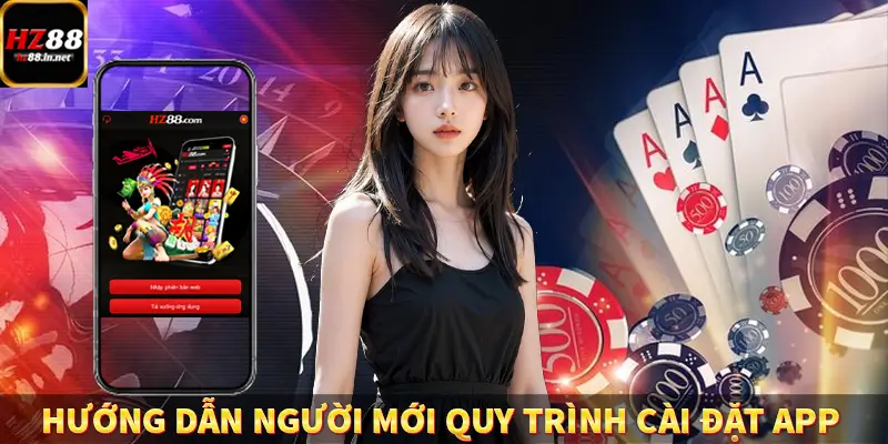 Đăng Ký - Hướng Dẫn Người Chơi Mới Tham Gia Hệ Thống HZ88 10 Hướng dẫn người mới quy trình cài đặt app