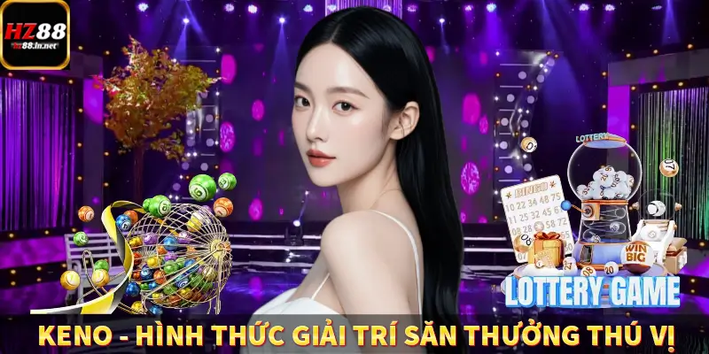 Xổ Số Miền Bắc HZ88 - Giải Trí Đỉnh Cao, Nhận Về Thưởng Lớn 12 Keno - Hình Thức Giải Trí Săn Thưởng Thú Vị Tại HZ88