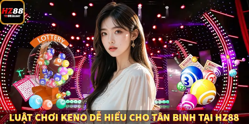 Xổ Số Miền Bắc HZ88 - Giải Trí Đỉnh Cao, Nhận Về Thưởng Lớn 11 Luật chơi keno dễ hiểu cho tân binh tại HZ88