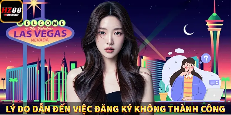Đăng Nhập - Truy Cập Trang Chủ Nhanh Chóng Tại HZ88 11 Lý do dẫn đến việc đăng ký không thành công
