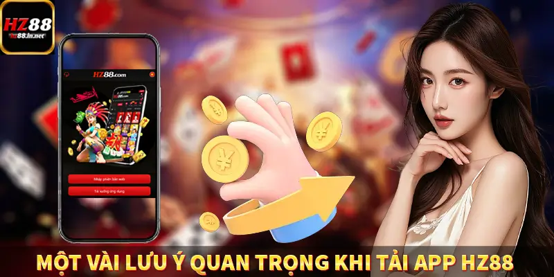 Đăng Ký - Hướng Dẫn Người Chơi Mới Tham Gia Hệ Thống HZ88 11 Một vài lưu ý quan trọng khi tải app HZ88