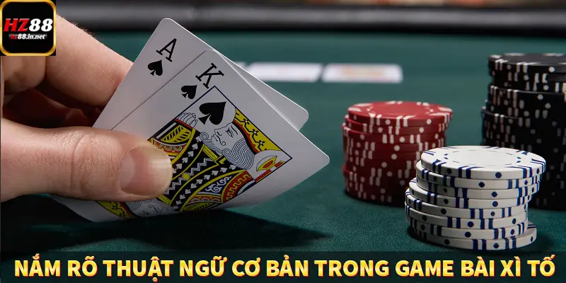 Tiến Lên Miền Nam - Game Bài Hấp Dẫn Tại Nền Tảng HZ88 9 Nắm rõ thuật ngữ cơ bản trong game bài xì tố