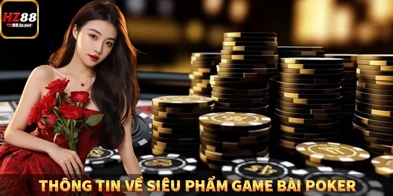 Tiến Lên Miền Nam - Game Bài Hấp Dẫn Tại Nền Tảng HZ88 8 Thông tin về siêu phẩm game bài Poker